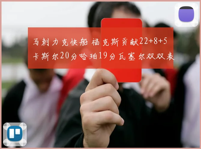 马刺力克快船 福克斯贡献22+8+5 卡斯尔20分哈珀19分瓦塞尔双双表现突出