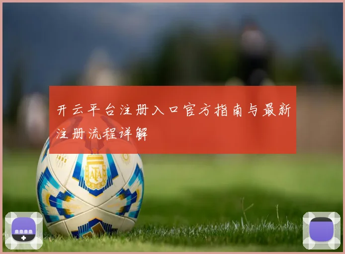 开云平台注册入口官方指南与最新注册流程详解