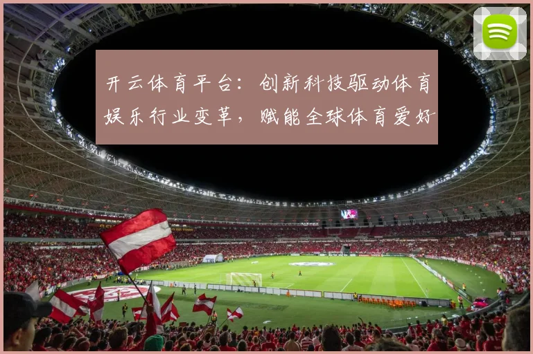 开云体育平台：创新科技驱动体育娱乐行业变革，赋能全球体育爱好者