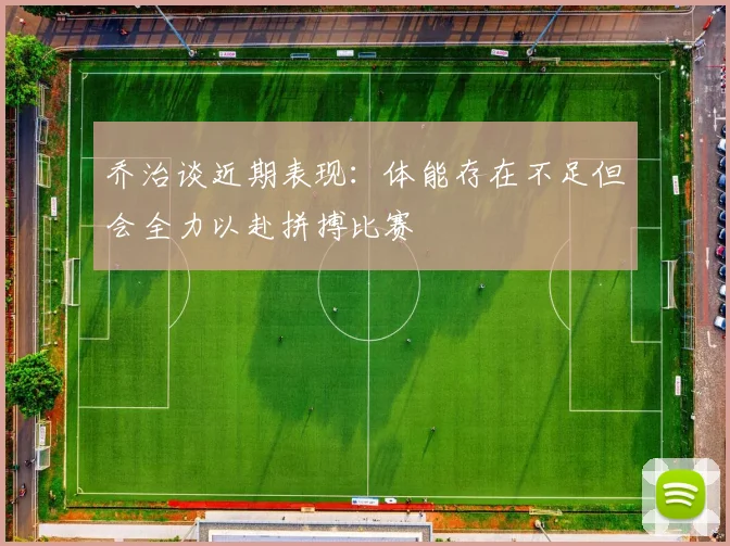 乔治谈近期表现：体能存在不足但会全力以赴拼搏比赛