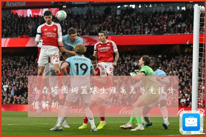 杰森塔图姆篮球生涯高光与竞技价值解析