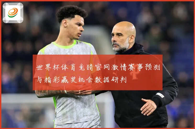 世界杯体育竞猜官网激情赛事预测与精彩赢奖机会数据研判