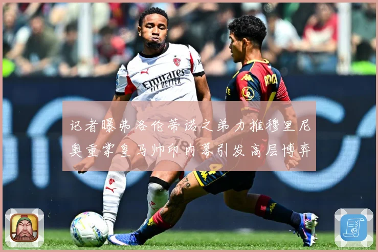 记者曝弗洛伦蒂诺之弟力推穆里尼奥重掌皇马帅印内幕引发高层博弈战术观察