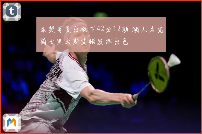 东契奇复出砍下42分12助 湖人力克骑士里夫斯艾顿发挥出色