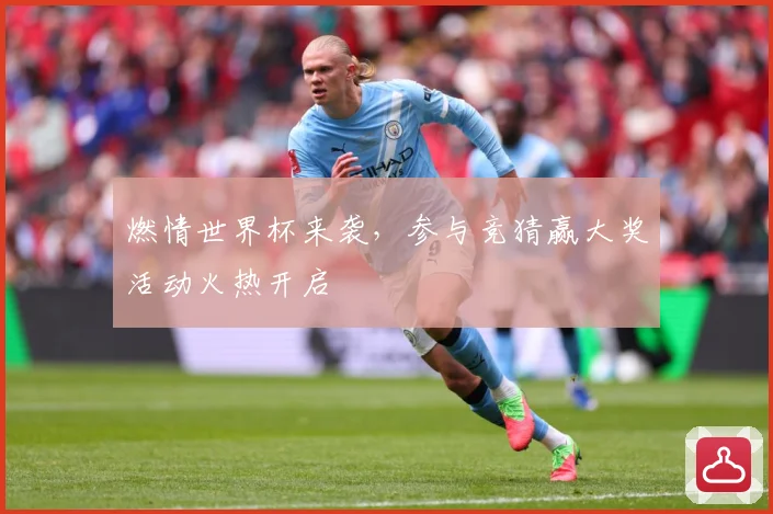 燃情世界杯来袭，参与竞猜赢大奖活动火热开启