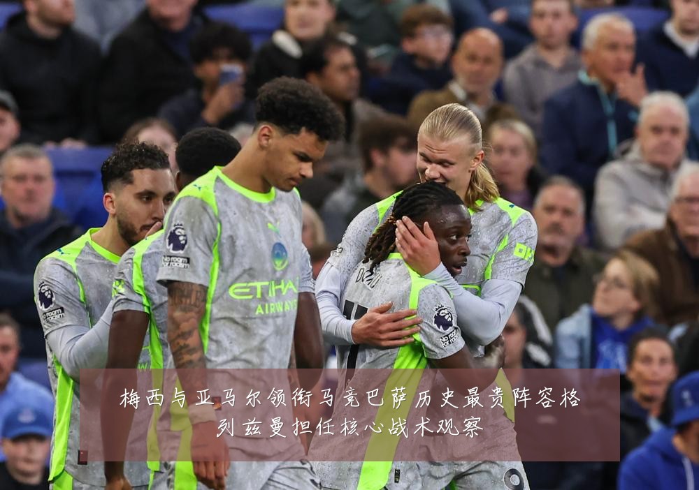 梅西与亚马尔领衔马竞巴萨历史最贵阵容格列兹曼担任核心战术观察