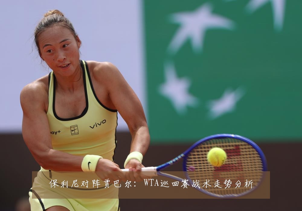 保利尼对阵贾巴尔：WTA巡回赛战术走势分析